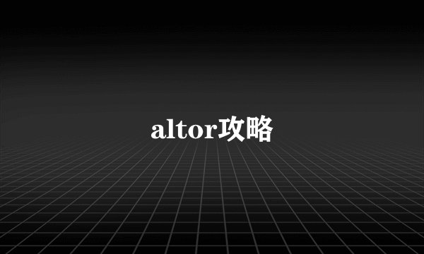 altor攻略